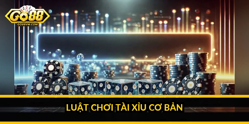 Tài Xỉu Go88: luật chơi, cửa cược và sự thật về soi cầu Luật chơi Tài Xỉu cơ bản